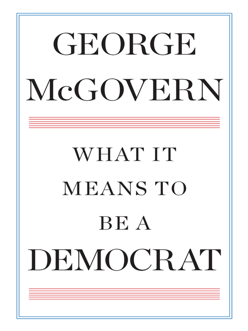 Title details for What It Means to Be a Democrat by George McGovern - Available